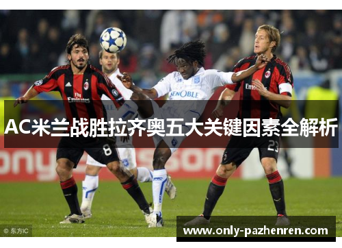 AC米兰战胜拉齐奥五大关键因素全解析