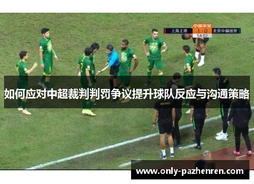 如何应对中超裁判判罚争议提升球队反应与沟通策略 如何应对中超裁判判罚争议提升球队反应与沟通策略
