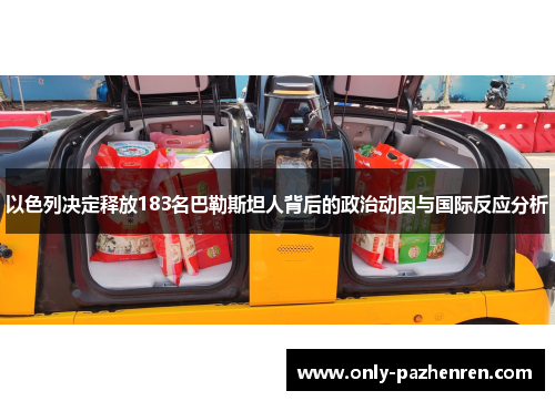 以色列决定释放183名巴勒斯坦人背后的政治动因与国际反应分析