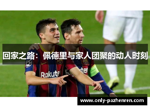 回家之路：佩德里与家人团聚的动人时刻
