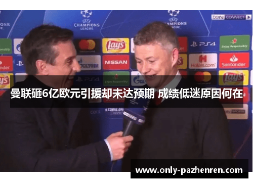 曼联砸6亿欧元引援却未达预期 成绩低迷原因何在 曼联砸6亿欧元引援却未达预期 成绩低迷原因何在