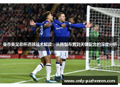 曼市英足总杯进球战术解读：从阵型布置到关键配合的深度分析