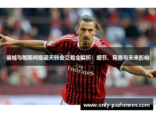 曼城与朗斯胡桑诺夫转会交易全解析：细节、背景与未来影响