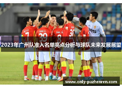 2023年广州队准入名单亮点分析与球队未来发展展望