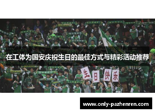 在工体为国安庆祝生日的最佳方式与精彩活动推荐