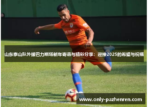 山东泰山队外援巴力斯塔新年寄语与精彩分享：迎接2025的希望与祝福