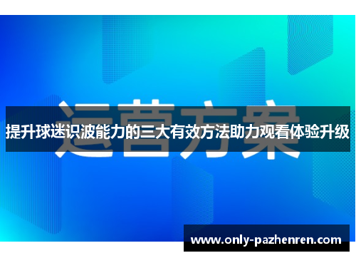 提升球迷识波能力的三大有效方法助力观看体验升级