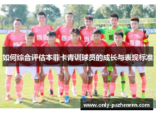 如何综合评估本菲卡青训球员的成长与表现标准