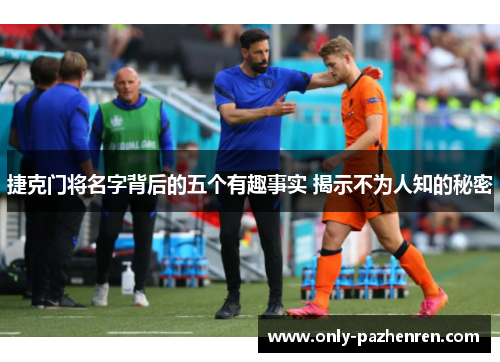 捷克门将名字背后的五个有趣事实 揭示不为人知的秘密