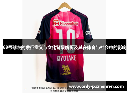 69号球衣的象征意义与文化背景解析及其在体育与社会中的影响 69号球衣的象征意义与文化背景解析及其在体育与社会中的影响