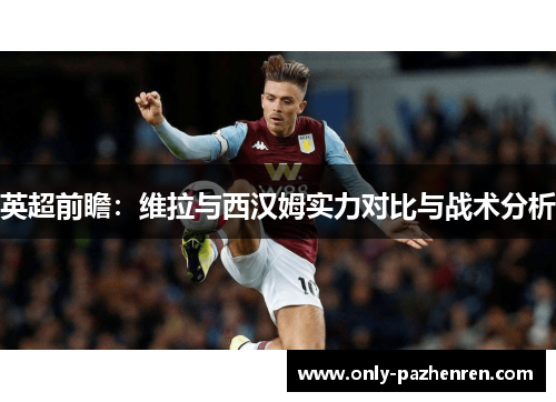 英超前瞻：维拉与西汉姆实力对比与战术分析
