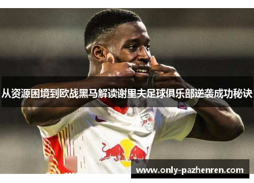 从资源困境到欧战黑马解读谢里夫足球俱乐部逆袭成功秘诀 从资源困境到欧战黑马解读谢里夫足球俱乐部逆袭成功秘诀