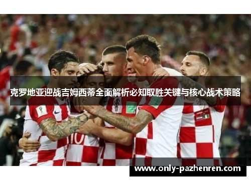 克罗地亚迎战吉姆西蒂全面解析必知取胜关键与核心战术策略