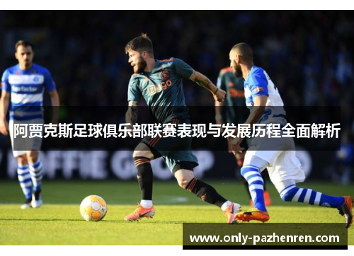 阿贾克斯足球俱乐部联赛表现与发展历程全面解析