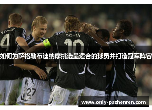 如何为萨格勒布迪纳摩挑选最适合的球员并打造冠军阵容