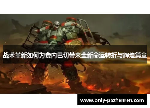 战术革新如何为费内巴切带来全新命运转折与辉煌篇章 战术革新如何为费内巴切带来全新命运转折与辉煌篇章