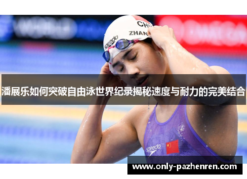 潘展乐如何突破自由泳世界纪录揭秘速度与耐力的完美结合