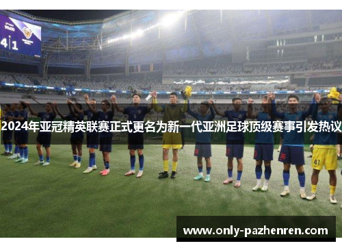 2024年亚冠精英联赛正式更名为新一代亚洲足球顶级赛事引发热议