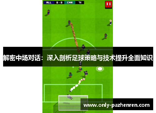 解密中场对话：深入剖析足球策略与技术提升全面知识