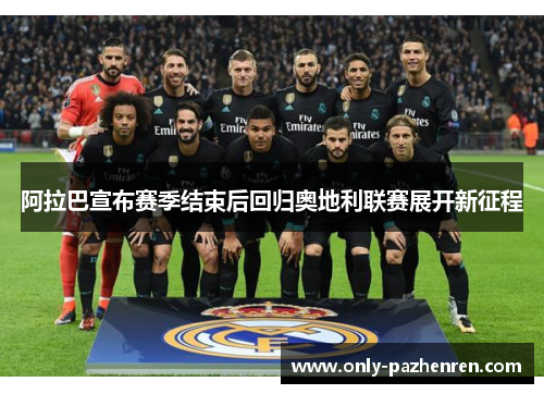 阿拉巴宣布赛季结束后回归奥地利联赛展开新征程